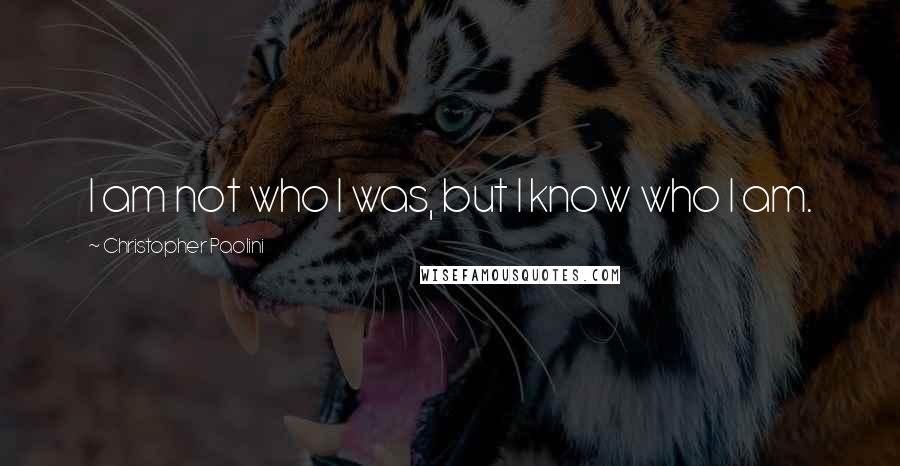 Christopher Paolini Quotes: I am not who I was, but I know who I am.