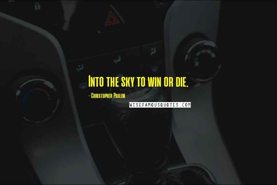 Christopher Paolini Quotes: Into the sky to win or die.
