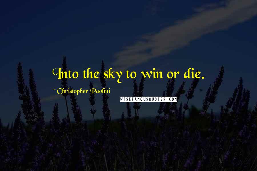 Christopher Paolini Quotes: Into the sky to win or die.