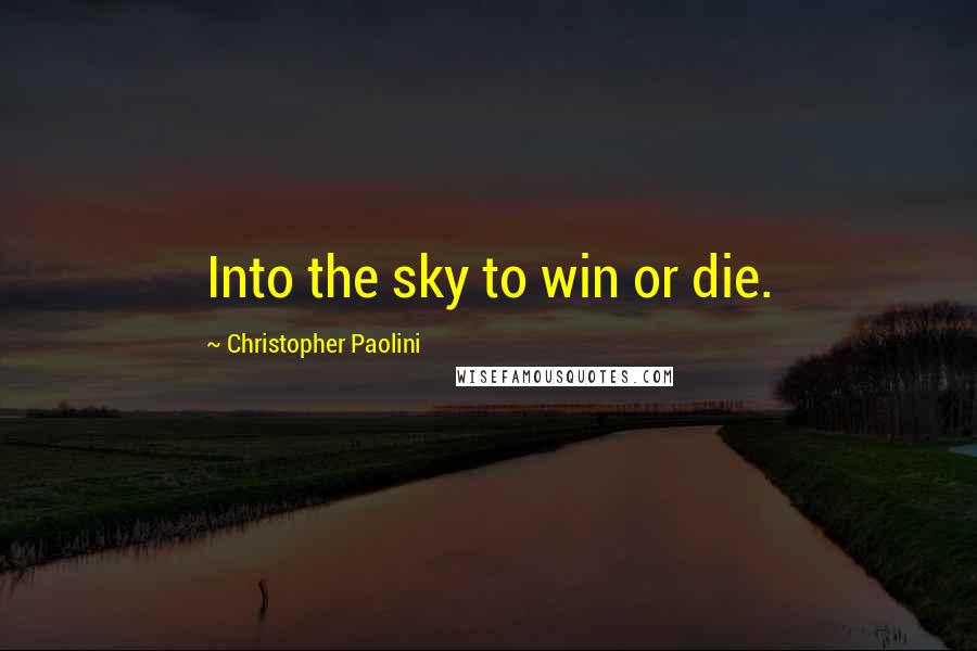 Christopher Paolini Quotes: Into the sky to win or die.