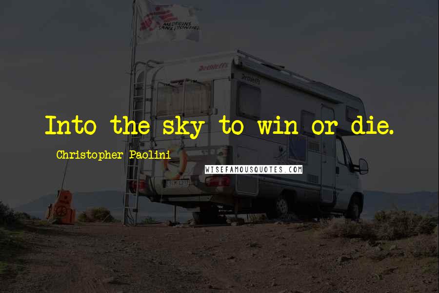 Christopher Paolini Quotes: Into the sky to win or die.