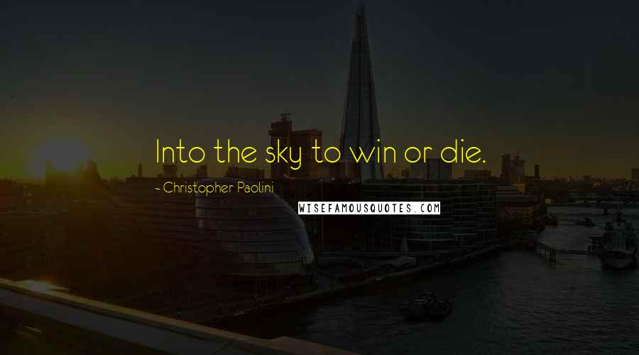 Christopher Paolini Quotes: Into the sky to win or die.