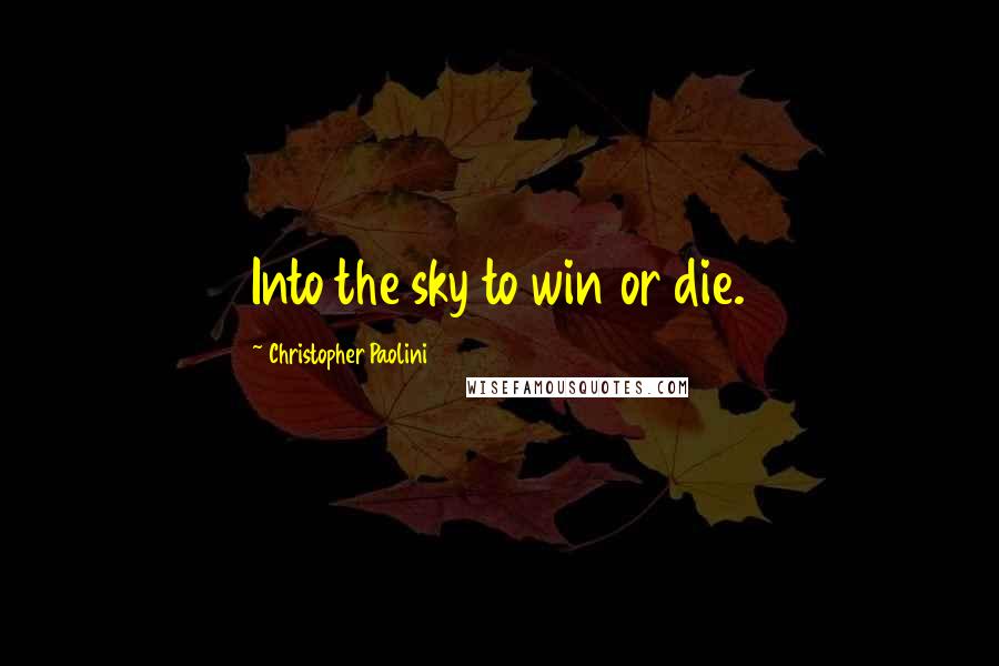 Christopher Paolini Quotes: Into the sky to win or die.