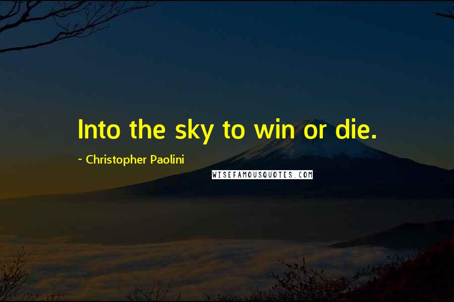 Christopher Paolini Quotes: Into the sky to win or die.