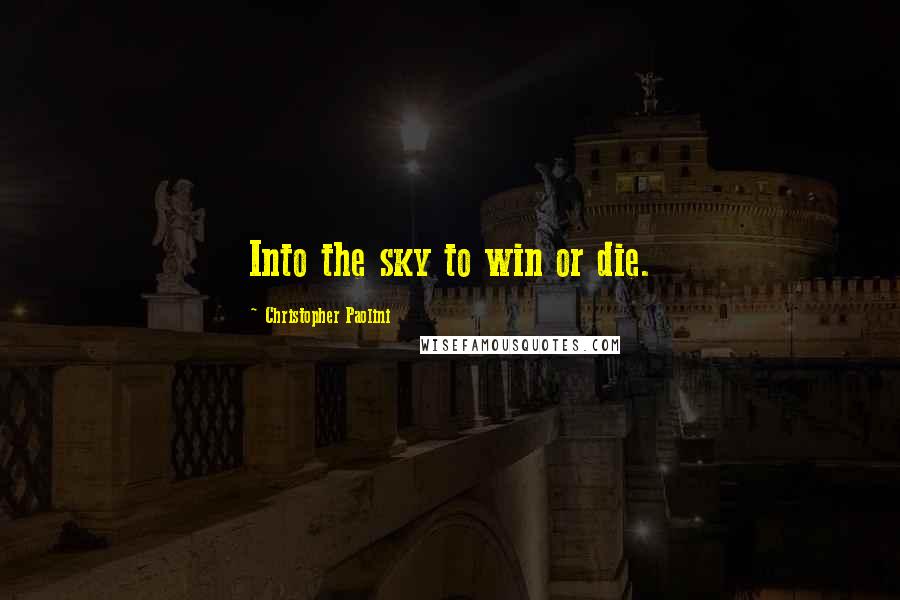 Christopher Paolini Quotes: Into the sky to win or die.