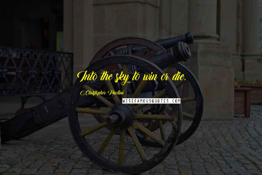 Christopher Paolini Quotes: Into the sky to win or die.