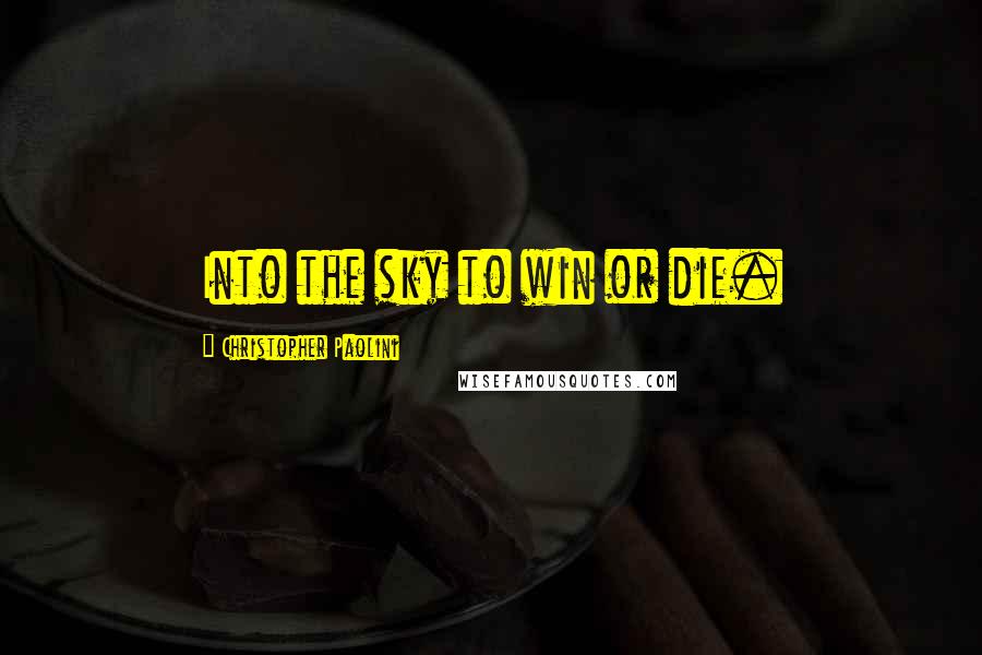 Christopher Paolini Quotes: Into the sky to win or die.