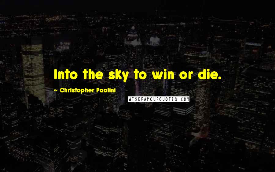 Christopher Paolini Quotes: Into the sky to win or die.