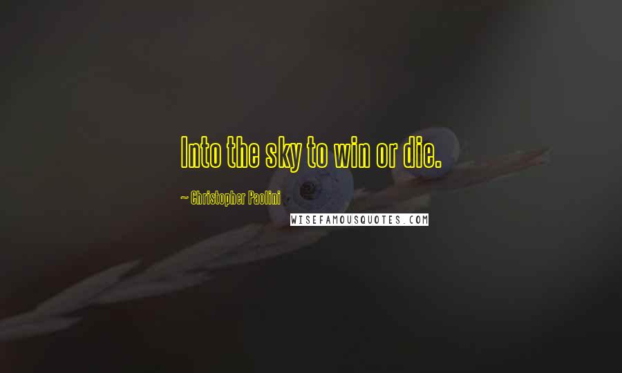 Christopher Paolini Quotes: Into the sky to win or die.