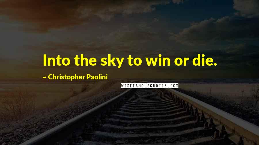 Christopher Paolini Quotes: Into the sky to win or die.