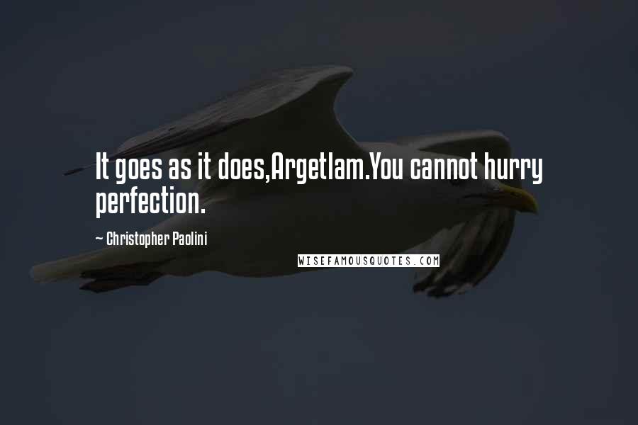 Christopher Paolini Quotes: It goes as it does,Argetlam.You cannot hurry perfection.