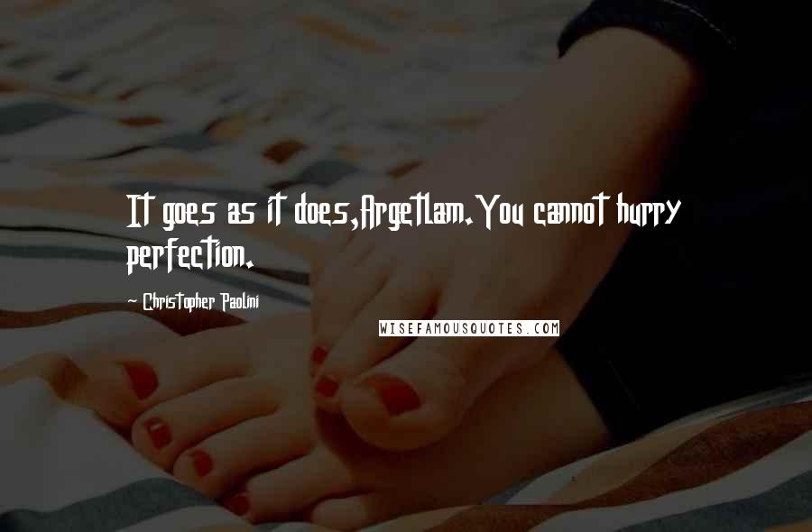 Christopher Paolini Quotes: It goes as it does,Argetlam.You cannot hurry perfection.