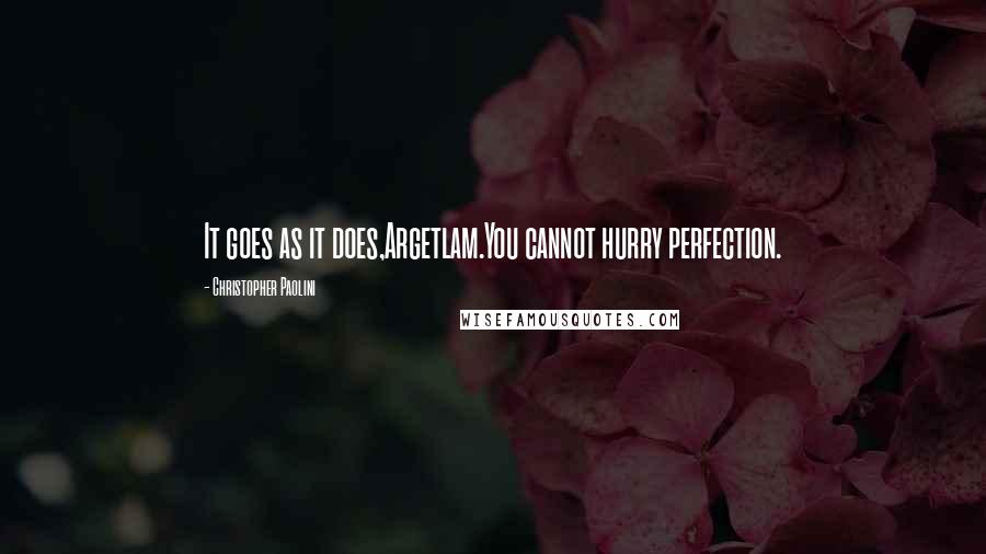 Christopher Paolini Quotes: It goes as it does,Argetlam.You cannot hurry perfection.