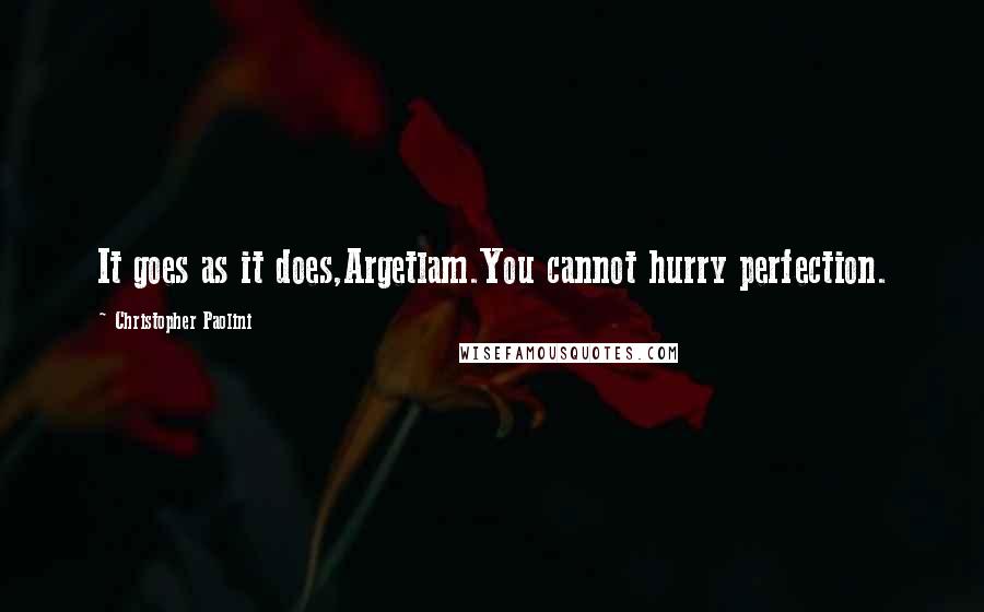 Christopher Paolini Quotes: It goes as it does,Argetlam.You cannot hurry perfection.