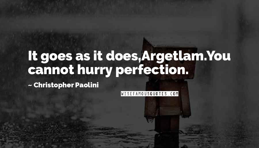 Christopher Paolini Quotes: It goes as it does,Argetlam.You cannot hurry perfection.