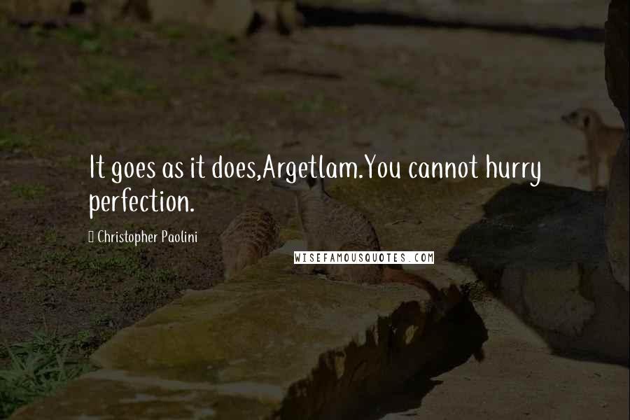 Christopher Paolini Quotes: It goes as it does,Argetlam.You cannot hurry perfection.