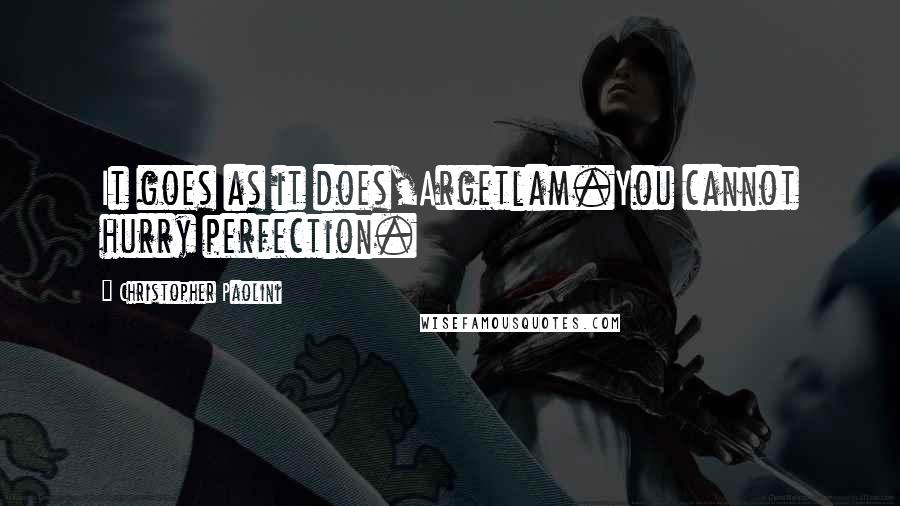 Christopher Paolini Quotes: It goes as it does,Argetlam.You cannot hurry perfection.