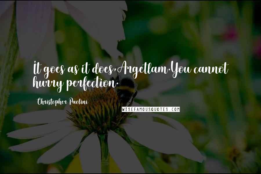 Christopher Paolini Quotes: It goes as it does,Argetlam.You cannot hurry perfection.