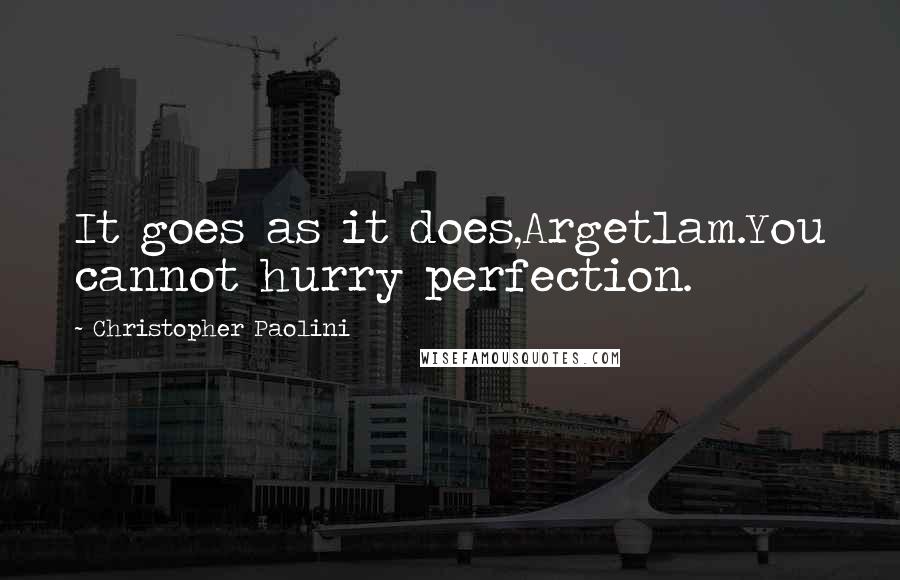 Christopher Paolini Quotes: It goes as it does,Argetlam.You cannot hurry perfection.