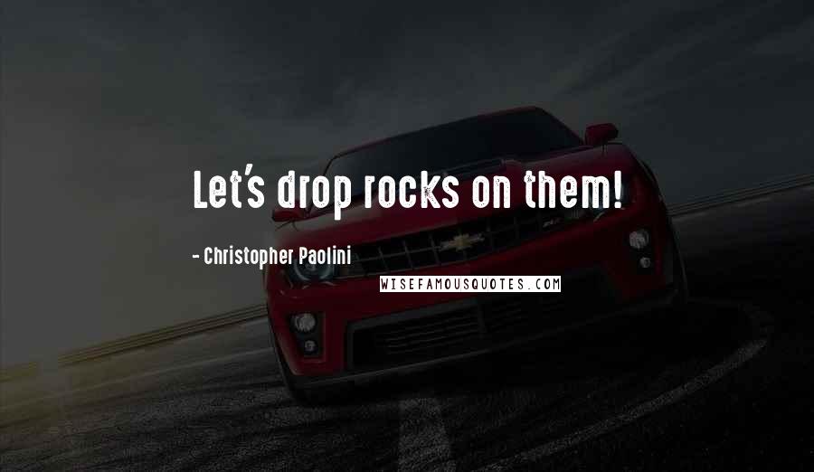 Christopher Paolini Quotes: Let's drop rocks on them!