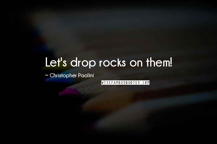 Christopher Paolini Quotes: Let's drop rocks on them!