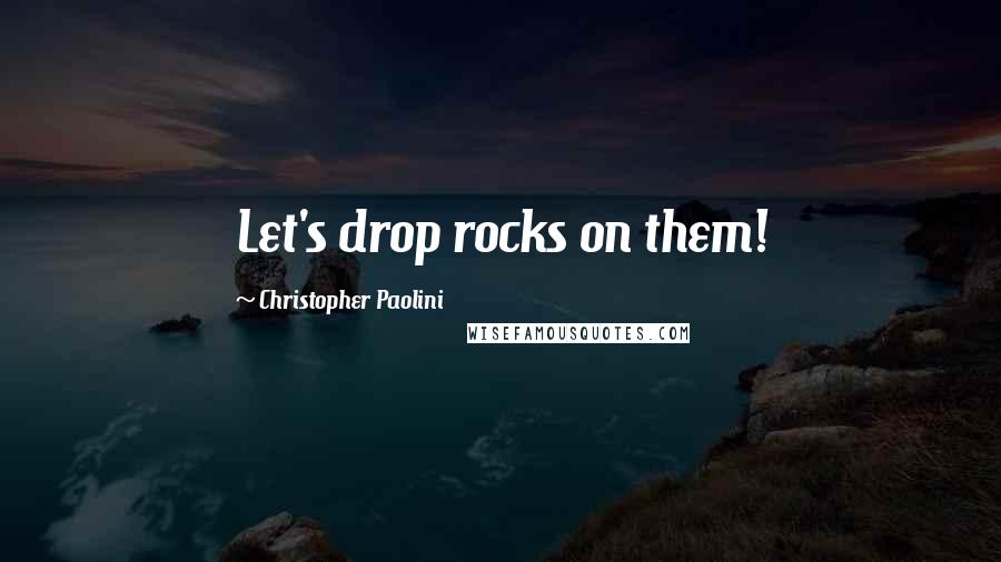 Christopher Paolini Quotes: Let's drop rocks on them!