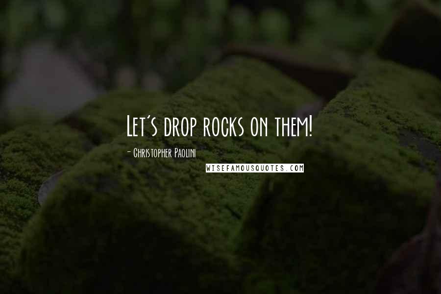 Christopher Paolini Quotes: Let's drop rocks on them!