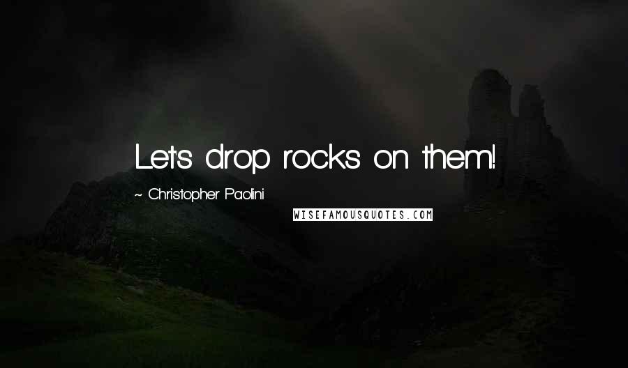 Christopher Paolini Quotes: Let's drop rocks on them!