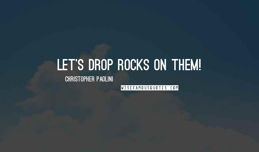 Christopher Paolini Quotes: Let's drop rocks on them!