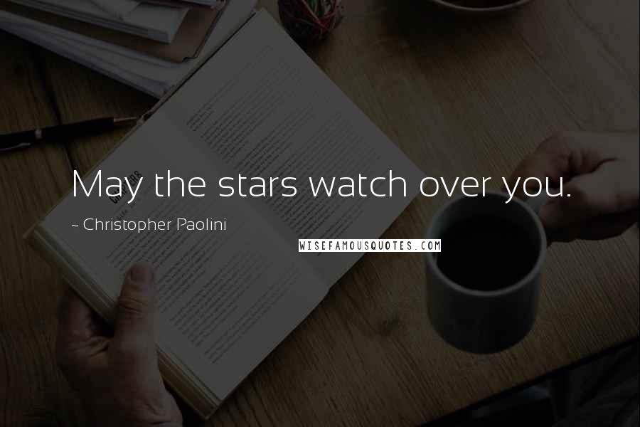 Christopher Paolini Quotes: May the stars watch over you.