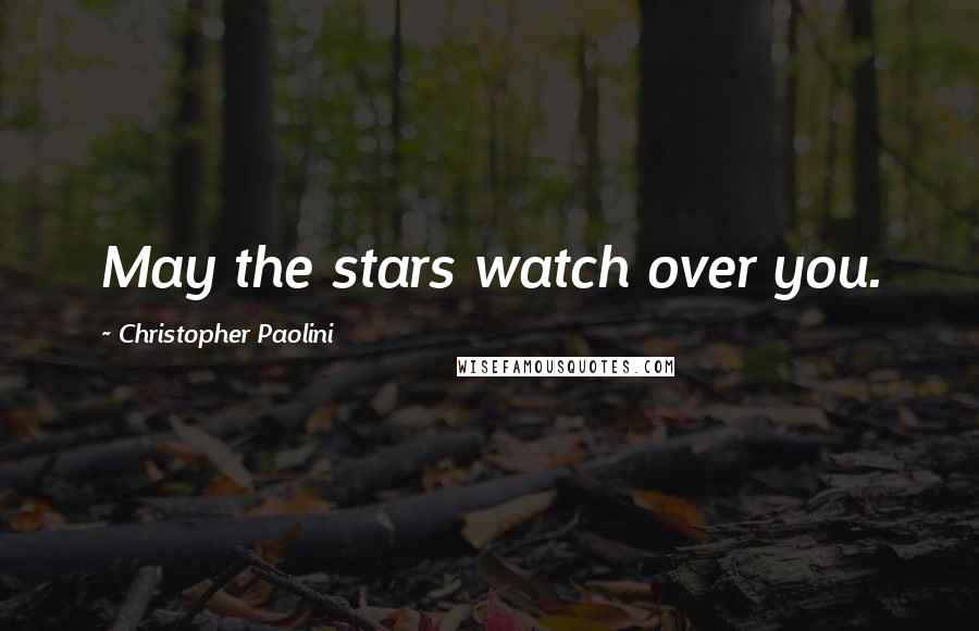 Christopher Paolini Quotes: May the stars watch over you.