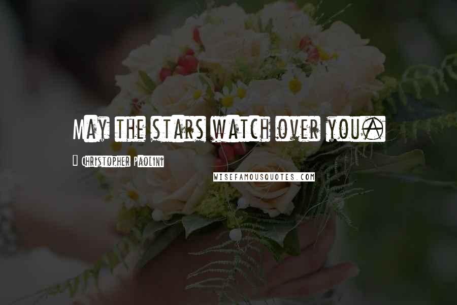 Christopher Paolini Quotes: May the stars watch over you.