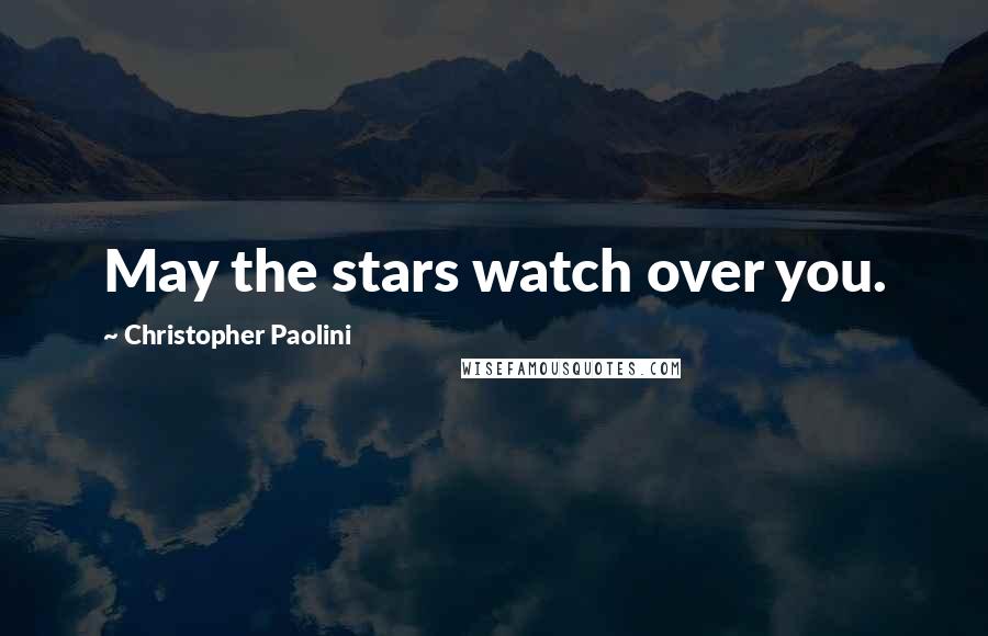 Christopher Paolini Quotes: May the stars watch over you.