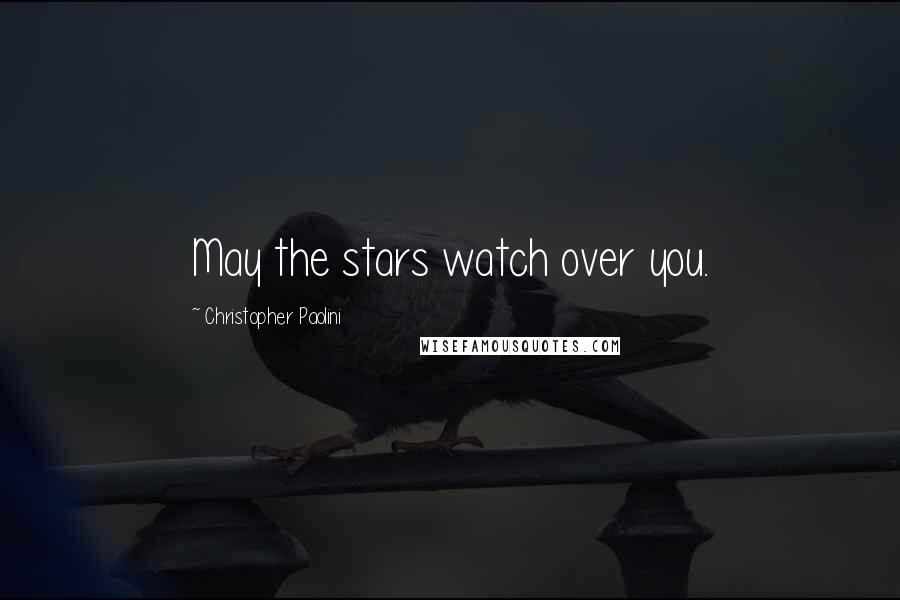 Christopher Paolini Quotes: May the stars watch over you.