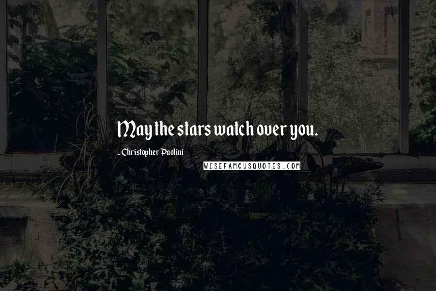 Christopher Paolini Quotes: May the stars watch over you.