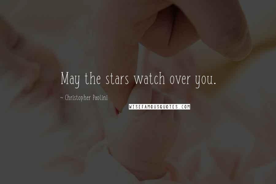 Christopher Paolini Quotes: May the stars watch over you.