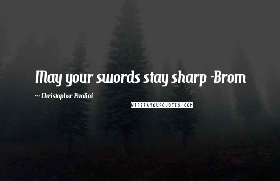 Christopher Paolini Quotes: May your swords stay sharp -Brom