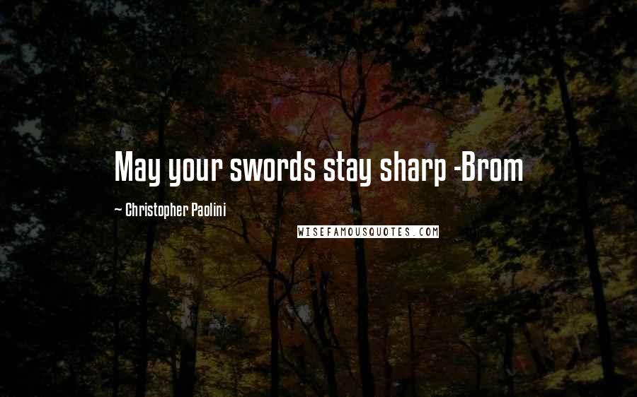 Christopher Paolini Quotes: May your swords stay sharp -Brom