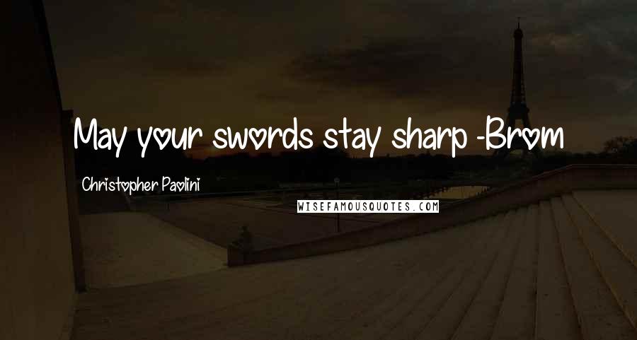 Christopher Paolini Quotes: May your swords stay sharp -Brom