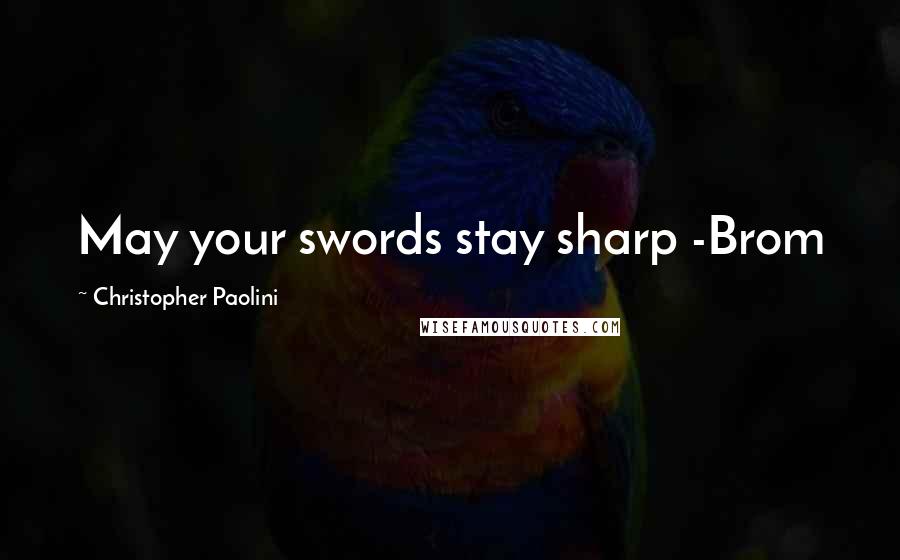 Christopher Paolini Quotes: May your swords stay sharp -Brom