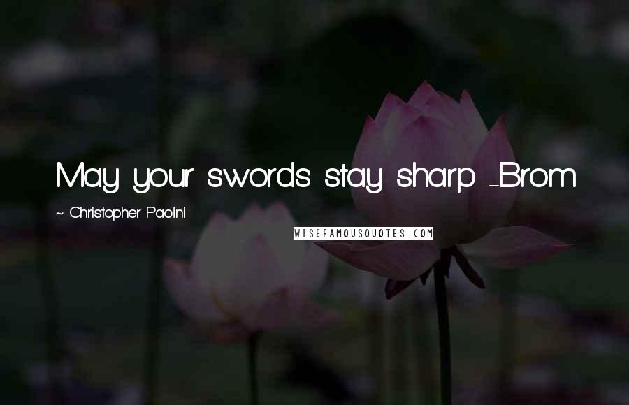 Christopher Paolini Quotes: May your swords stay sharp -Brom