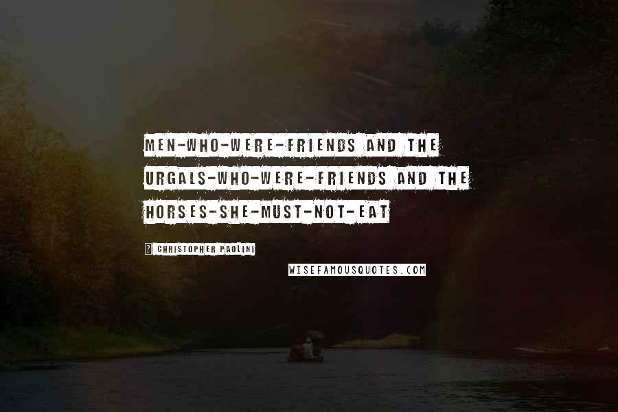 Christopher Paolini Quotes: men-who-were-friends and the Urgals-who-were-friends and the horses-she-must-not-eat