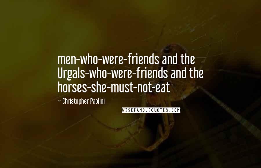 Christopher Paolini Quotes: men-who-were-friends and the Urgals-who-were-friends and the horses-she-must-not-eat