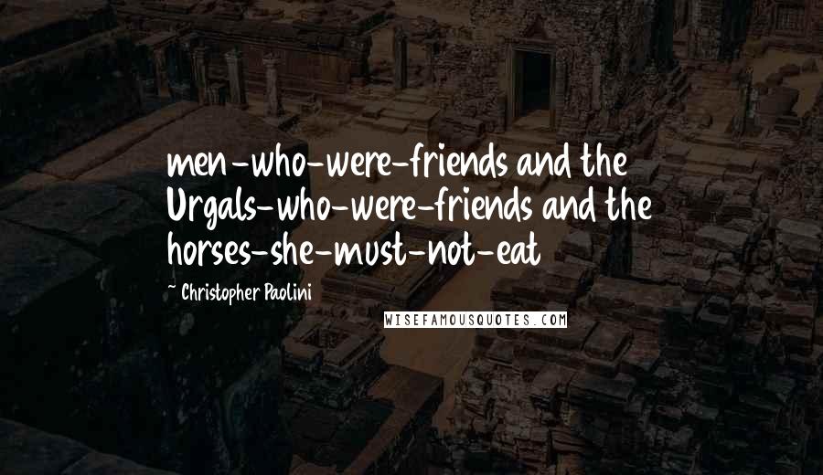 Christopher Paolini Quotes: men-who-were-friends and the Urgals-who-were-friends and the horses-she-must-not-eat