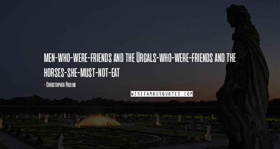 Christopher Paolini Quotes: men-who-were-friends and the Urgals-who-were-friends and the horses-she-must-not-eat