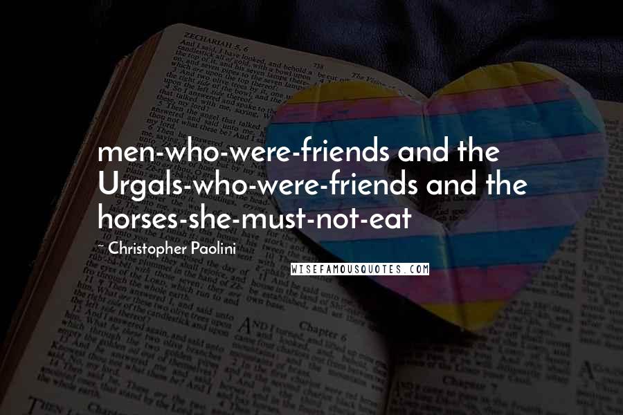 Christopher Paolini Quotes: men-who-were-friends and the Urgals-who-were-friends and the horses-she-must-not-eat