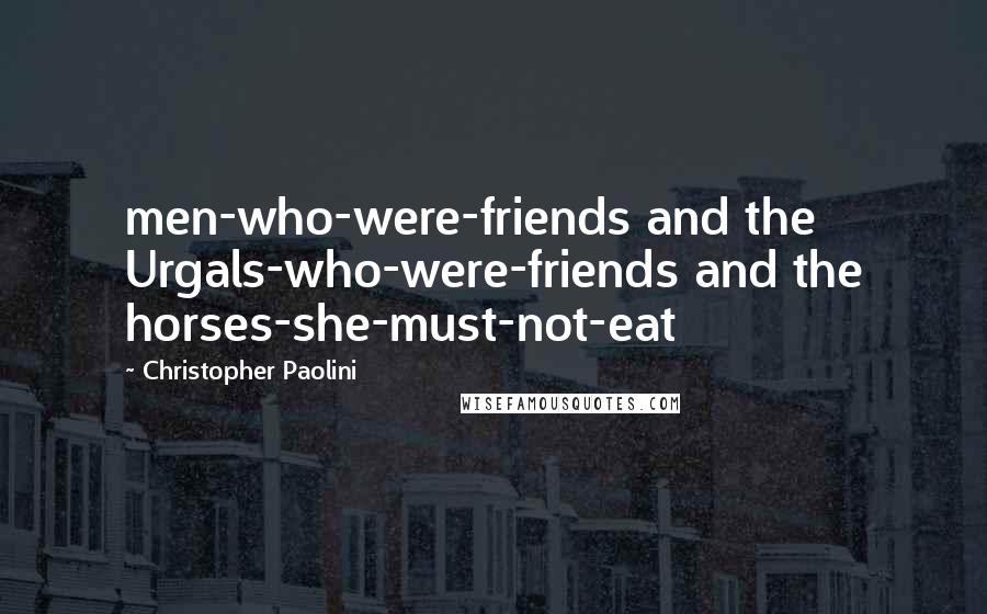 Christopher Paolini Quotes: men-who-were-friends and the Urgals-who-were-friends and the horses-she-must-not-eat