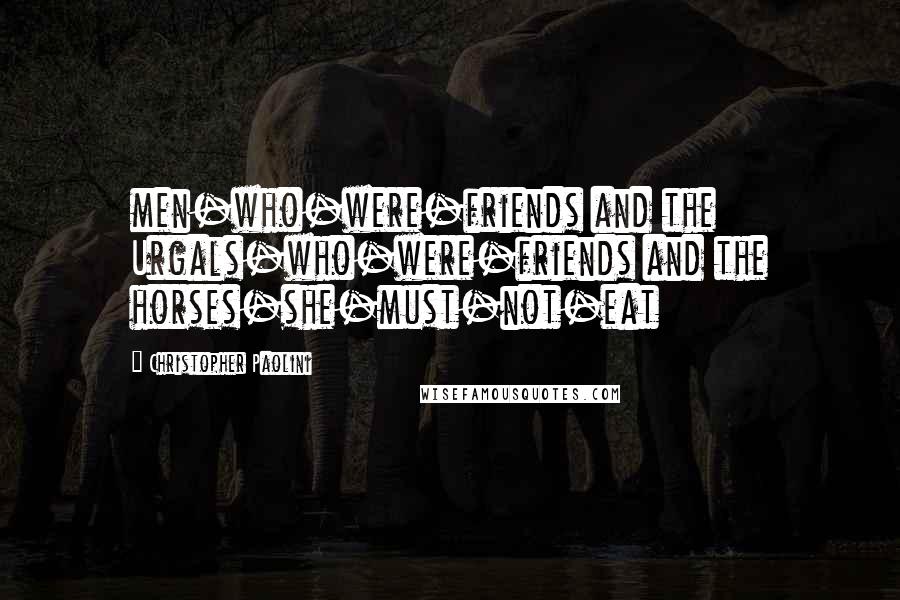 Christopher Paolini Quotes: men-who-were-friends and the Urgals-who-were-friends and the horses-she-must-not-eat