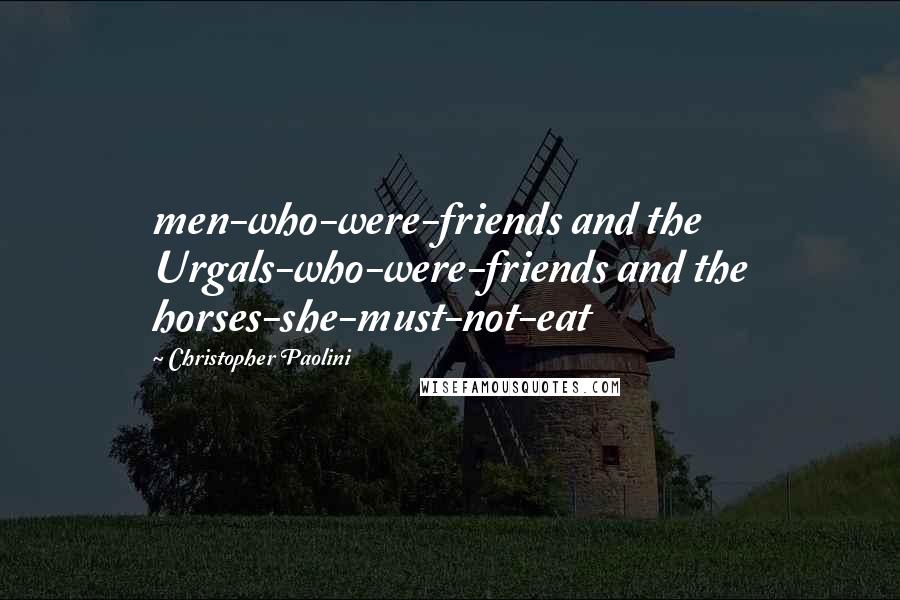 Christopher Paolini Quotes: men-who-were-friends and the Urgals-who-were-friends and the horses-she-must-not-eat