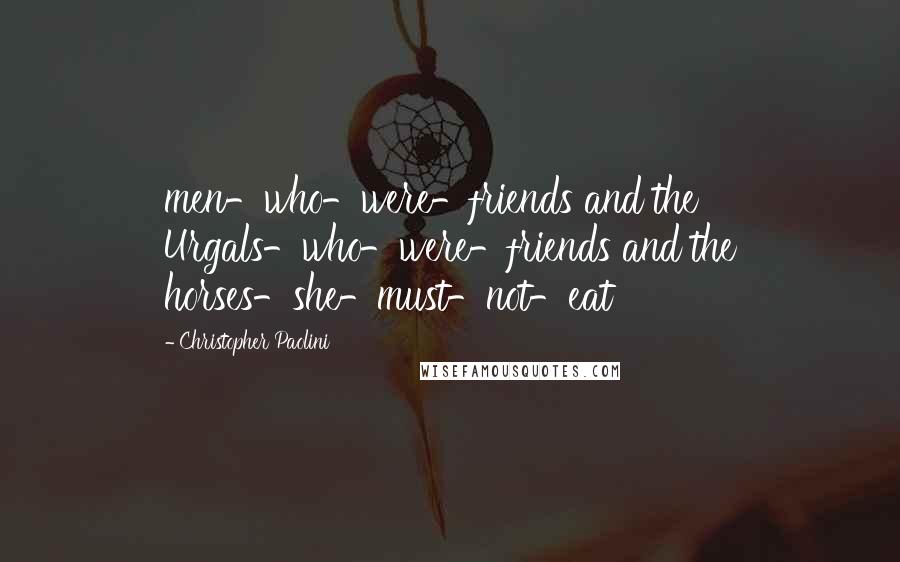 Christopher Paolini Quotes: men-who-were-friends and the Urgals-who-were-friends and the horses-she-must-not-eat